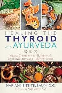 Healing the Thyroid with Ayurveda: Natural Treatments for Hashimoto's, Hypothyroidism, and Hyperthyroidism (Repost)