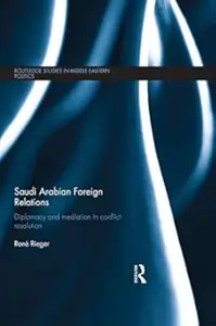 Saudi Arabian Foreign Relations: Diplomacy and Mediation in Conflict Resolution