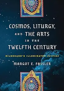 Cosmos, Liturgy, and the Arts in the Twelfth Century: Hildegard's Illuminated "Scivias" (Repost)