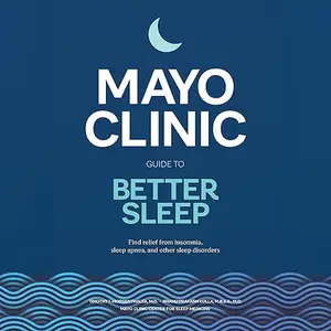 Mayo Clinic Guide to Better Sleep: Find Relief from Insomnia, Sleep Apnea and Other Sleep Disorders [Audiobook]