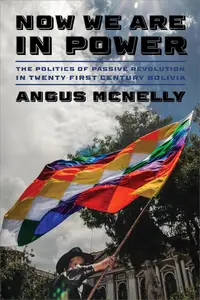Now We Are in Power: The Politics of Passive Revolution in Twenty-First-Century Bolivia