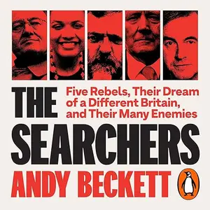 The Searchers: Five Rebels, Their Dream of a Different Britain, and Their Many Enemies [Audiobook]
