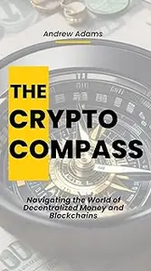 The Crypto Compass: Navigating the World of Decentralized Money and Blockchains