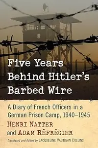 Five Years Behind Hitler's Barbed Wire: A Diary of French Officers in a German Prison Camp, 1940-1945