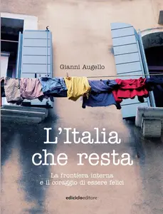 Gianni Augello - L'Italia che resta. La frontiera interna e il coraggio di essere felici