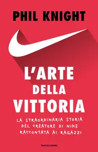 L'arte della vittoria. La straordinaria storia del creatore di Nike raccontata ai ragazzi - Phil ...