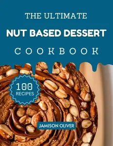 The Ultimate Nut-Based Dessert Cookbook