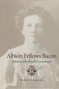 Albion Fellows Bacon: Indiana's Municipal Housekeeper