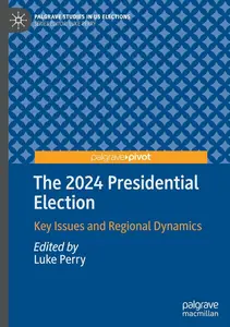 The 2024 Presidential Election: Key Issues and Regional Dynamics (Palgrave Studies in US Elections)