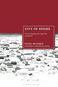 City of Desire: An Urban Biography of the Largest Slum in Bangladesh