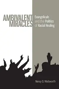 Ambivalent Miracles: Evangelicals and the Politics of Racial Healing (Race, Ethnicity, and Politics)