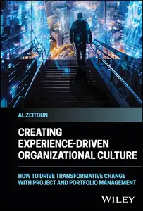 Creating Experience-Driven Organizational Culture: How to Drive Transformative Change with Project and Portfolio