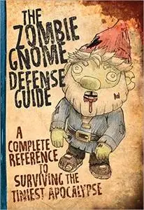The Zombie Gnome Defense Guide: A Complete Reference to Surviving the Tiniest Apocalypse