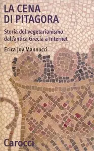La cena pitagorica. Storia del vegetarianismo dall'antica Grecia a internet di Erica Joy Mannucci