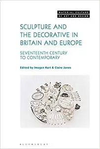 Sculpture and the Decorative in Britain and Europe: Seventeenth Century to Contemporary