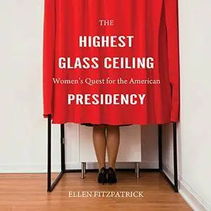 The Highest Glass Ceiling: Women's Quest for the American Presidency [Audiobook]