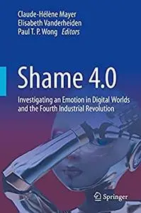 Shame 4.0: Investigating an Emotion in Digital Worlds and the Fourth Industrial Revolution