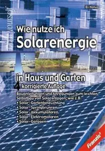 Wie nutze ich Solarenergie in Haus und Garten?: Leicht gemacht - Geld und Ärger gespart