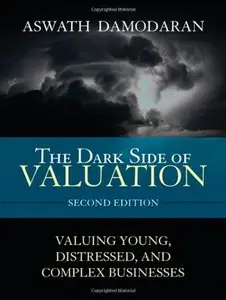 The Dark Side of Valuation: Valuing Young, Distressed, and Complex Businesses (2nd Edition) (Repost)