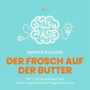 «Der Frosch auf der Butter: NLP - Die Grundlagen des Neuro-Linguistischen Programmierens» by Prof. Helmut Krusche