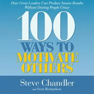 «100 Ways to Motivate Others» by Steve Chandler,Scott Richardson