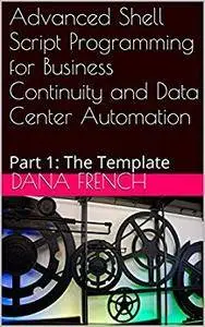 Advanced Shell Script Programming for Business Continuity and Data Center Automation: Part 1: The Template