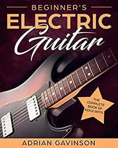 Beginner's Electric Guitar: The Complete Book of Rock Riffs