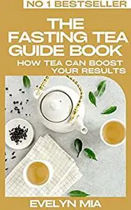 The Fasting Tea Guide Book: How Tea Can Boost Your Results