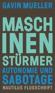 Gavin Mueller - Maschinenstürmer: Autonomie und Sabotage