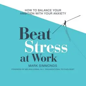 Beat Stress at Work: How to Balance Your Ambition with Your Anxiety [Audiobook]