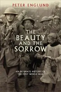 The Beauty And The Sorrow: An Intimate History of the First World War