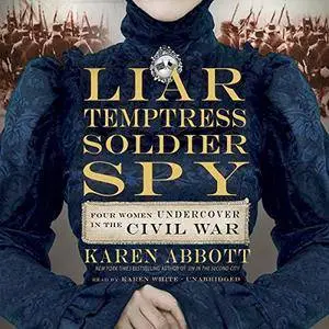Liar, Temptress, Soldier, Spy: Four Women Undercover in the Civil War [Audiobook] {Repost}
