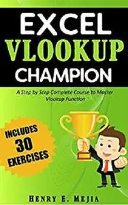 Excel Vlookup Champion: A Step by Step Complete Course to Master Vlookup Function in Microsoft Excel