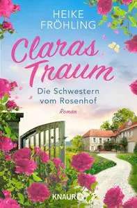 Heike Fröhling - Die Schwestern vom Rosenhof. Claras Traum