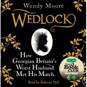 Wedlock: How Georgian Britain's Worst Husband Met His Match - Wendy Moore