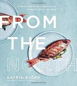 From the North: A Simple and Modern Approach to Authentic Nordic Cooking