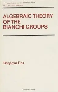 Algebraic Theory of the Bianchi Groups: Pure and Applied Mathematics by Fine