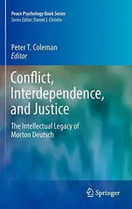 Conflict, Interdependence, and Justice: The Intellectual Legacy of Morton Deutsch