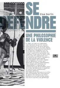 Elsa Dorlin, "Se défendre : Une philosophie de la violence"