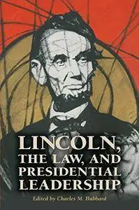 Lincoln, the Law, and Presidential Leadership