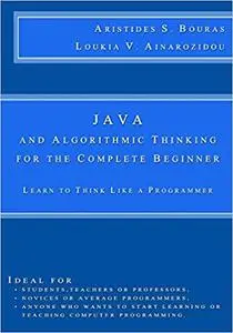 Java and Algorithmic Thinking for the Complete Beginner: Learn to Think Like a Programmer