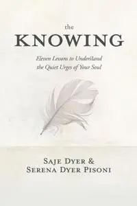 The Knowing: 11 Lessons to Understand the Quiet Urges of Your Soul