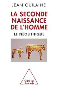 Jean Guilaine, "La seconde naissance de l'homme : Le néolithique"