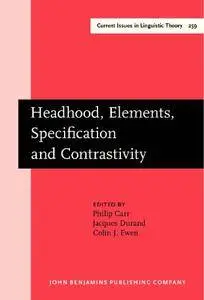 Headhood, Elements, Specification and Contrastivity: Phonological papers in honour of John Anderson