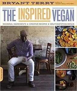 The Inspired Vegan: Seasonal Ingredients, Creative Recipes, Mouthwatering Menus