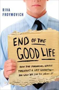 End of The Good Life: How the Financial Crisis Threatens a Lost Generation--and What We Can Do About It