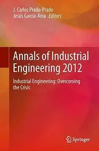 Annals of Industrial Engineering 2012: Industrial Engineering: overcoming the crisis (Repost)