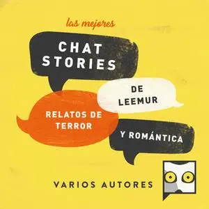 «Las mejores chat stories de Leemur. Relatos de Terror y Romántica» by Varios Autores,Yolanda Quiralte,Elena García,Rami