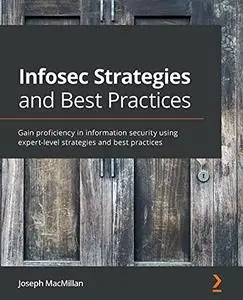 Infosec Strategies and Best Practices: Gain proficiency in information security using expert-level strategies and best practice
