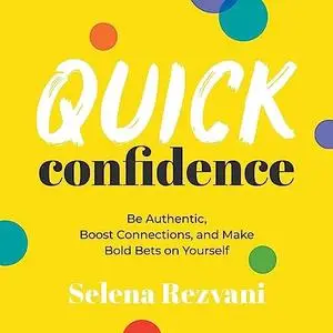 Quick Confidence: Be Authentic, Boost Connections, and Make Bold Bets on Yourself [Audiobook]